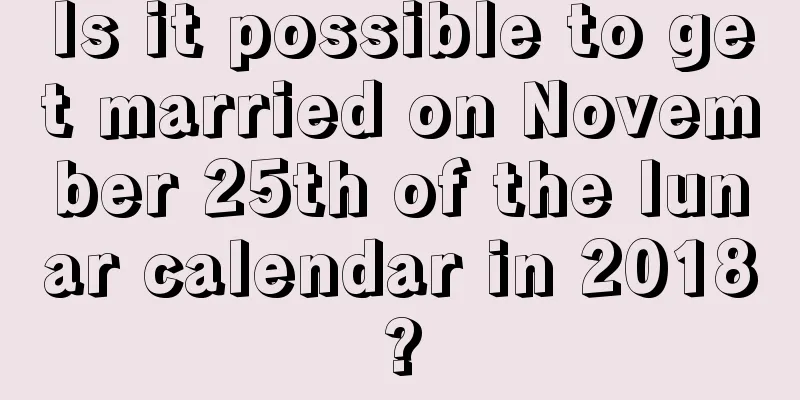 Is it possible to get married on November 25th of the lunar calendar in 2018?
