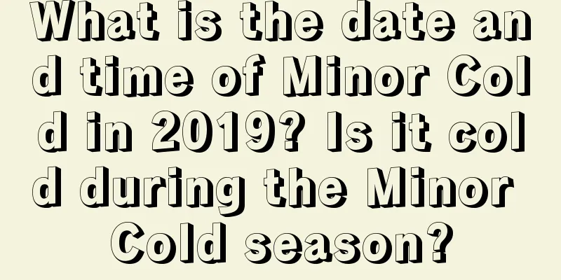What is the date and time of Minor Cold in 2019? Is it cold during the Minor Cold season?