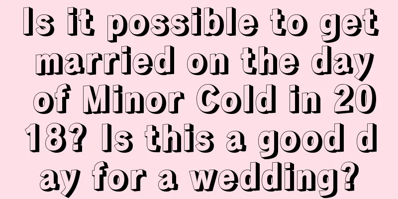 Is it possible to get married on the day of Minor Cold in 2018? Is this a good day for a wedding?