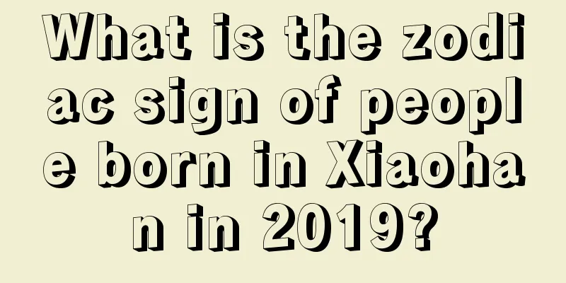 What is the zodiac sign of people born in Xiaohan in 2019?