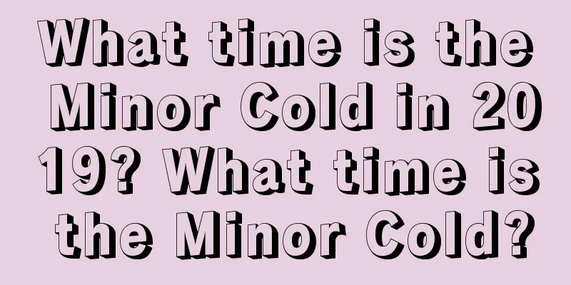 What time is the Minor Cold in 2019? What time is the Minor Cold?