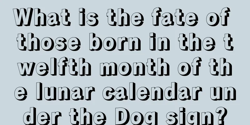 What is the fate of those born in the twelfth month of the lunar calendar under the Dog sign?