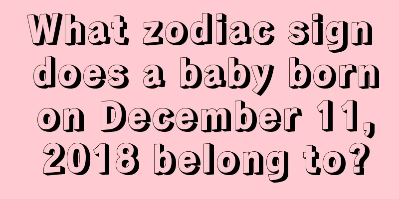 What zodiac sign does a baby born on December 11, 2018 belong to?