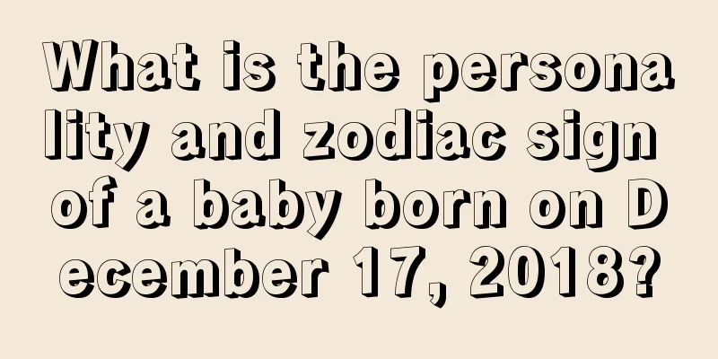 What is the personality and zodiac sign of a baby born on December 17, 2018?