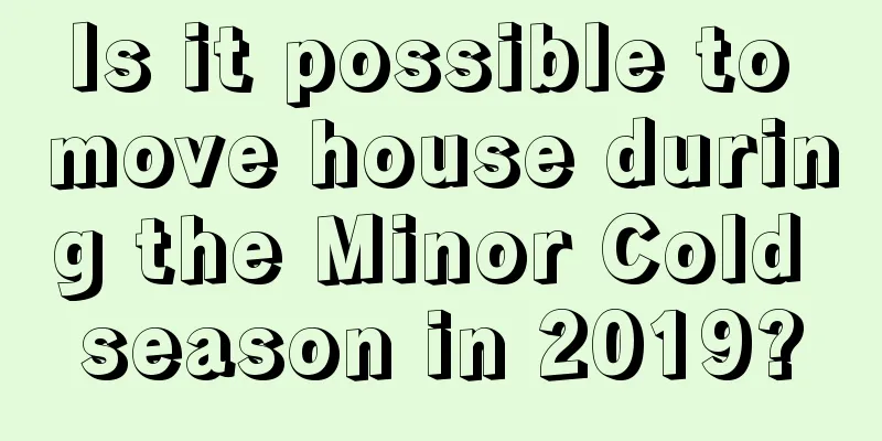 Is it possible to move house during the Minor Cold season in 2019?
