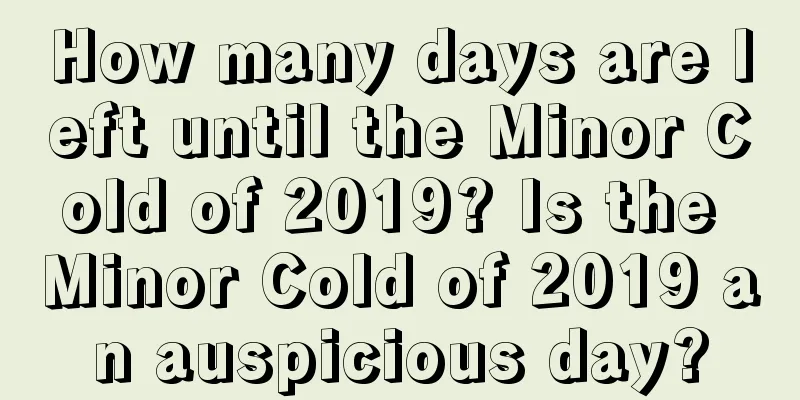 How many days are left until the Minor Cold of 2019? Is the Minor Cold of 2019 an auspicious day?