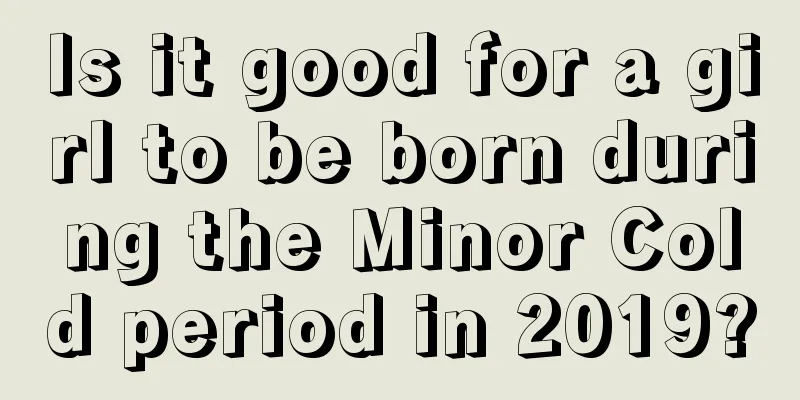 Is it good for a girl to be born during the Minor Cold period in 2019?