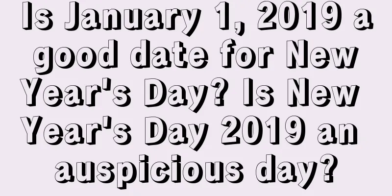 Is January 1, 2019 a good date for New Year's Day? Is New Year's Day 2019 an auspicious day?