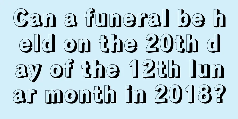 Can a funeral be held on the 20th day of the 12th lunar month in 2018?