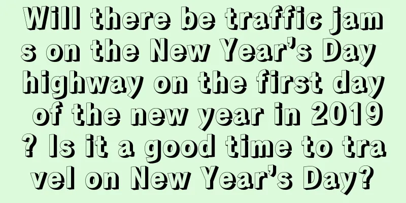 Will there be traffic jams on the New Year’s Day highway on the first day of the new year in 2019? Is it a good time to travel on New Year’s Day?