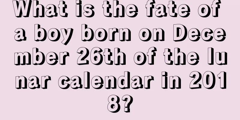 What is the fate of a boy born on December 26th of the lunar calendar in 2018?