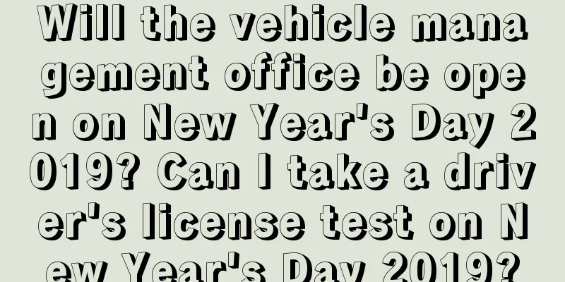Will the vehicle management office be open on New Year's Day 2019? Can I take a driver's license test on New Year's Day 2019?