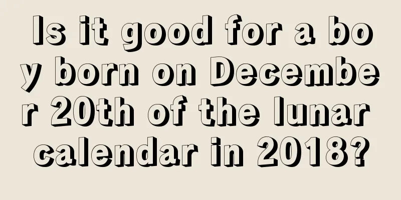 Is it good for a boy born on December 20th of the lunar calendar in 2018?