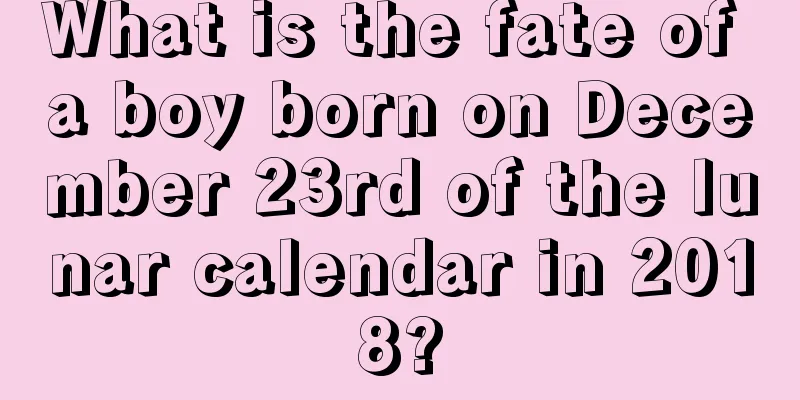 What is the fate of a boy born on December 23rd of the lunar calendar in 2018?