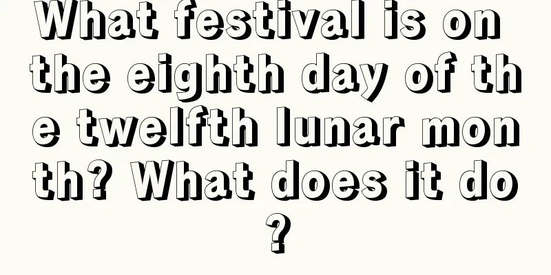 What festival is on the eighth day of the twelfth lunar month? What does it do?