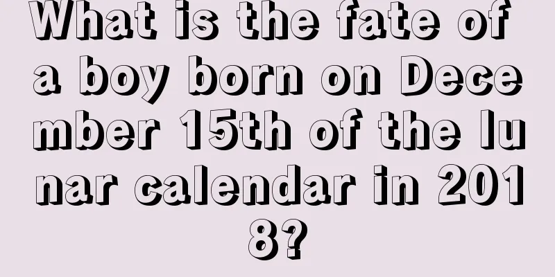 What is the fate of a boy born on December 15th of the lunar calendar in 2018?