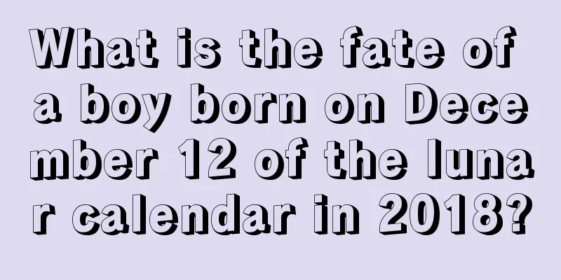 What is the fate of a boy born on December 12 of the lunar calendar in 2018?