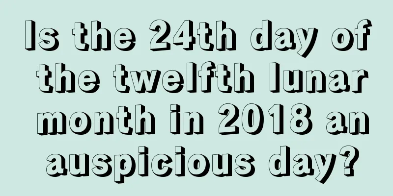 Is the 24th day of the twelfth lunar month in 2018 an auspicious day?