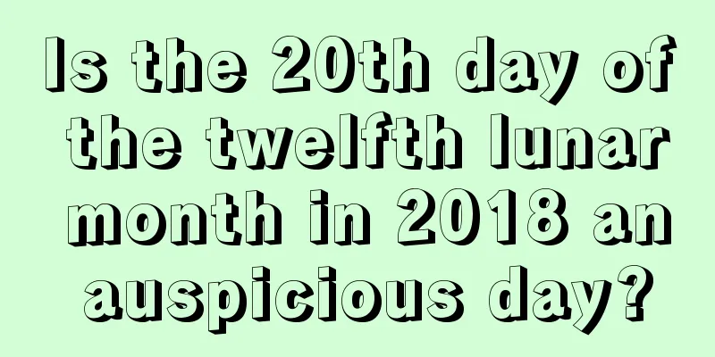 Is the 20th day of the twelfth lunar month in 2018 an auspicious day?