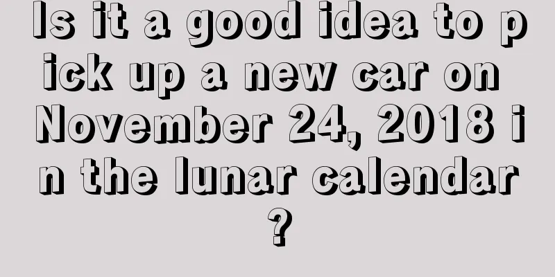 Is it a good idea to pick up a new car on November 24, 2018 in the lunar calendar?