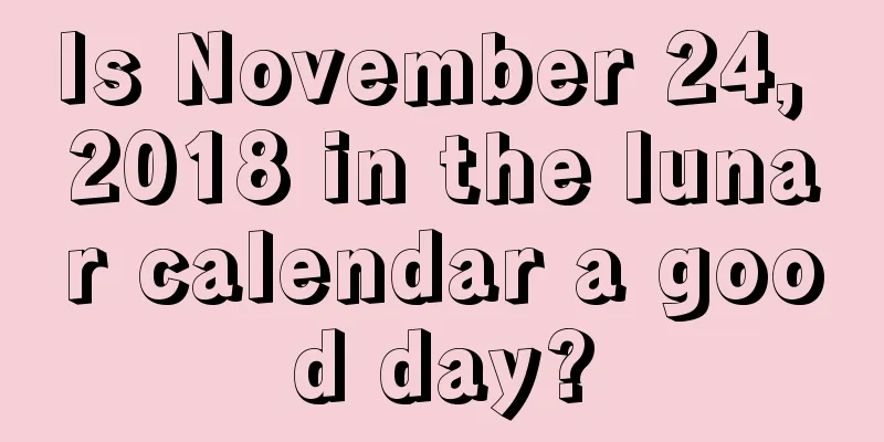 Is November 24, 2018 in the lunar calendar a good day?