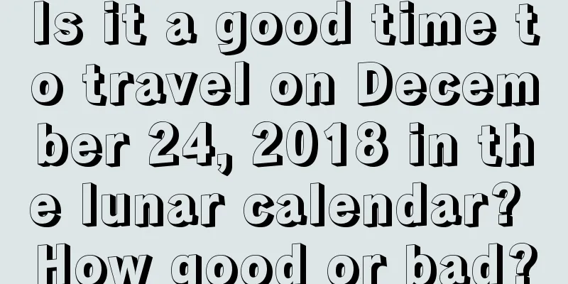 Is it a good time to travel on December 24, 2018 in the lunar calendar? How good or bad?