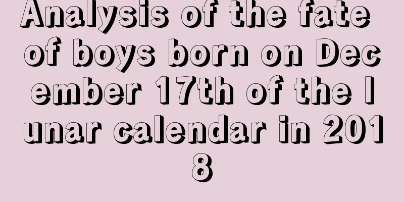 Analysis of the fate of boys born on December 17th of the lunar calendar in 2018