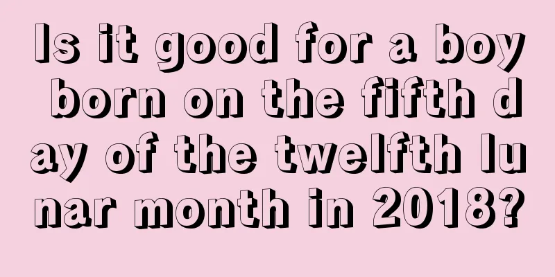 Is it good for a boy born on the fifth day of the twelfth lunar month in 2018?