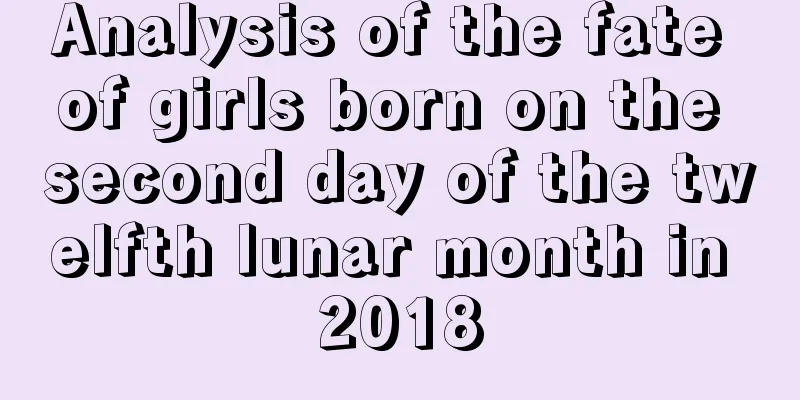 Analysis of the fate of girls born on the second day of the twelfth lunar month in 2018