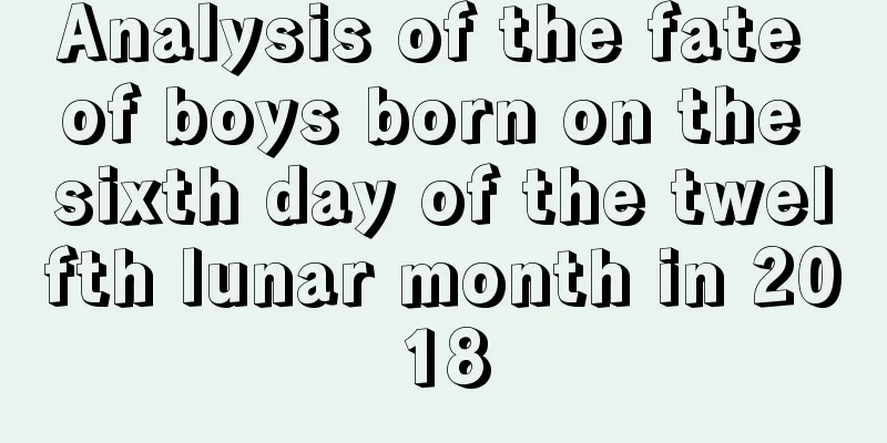 Analysis of the fate of boys born on the sixth day of the twelfth lunar month in 2018