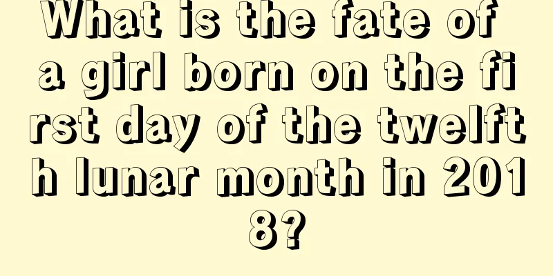 What is the fate of a girl born on the first day of the twelfth lunar month in 2018?