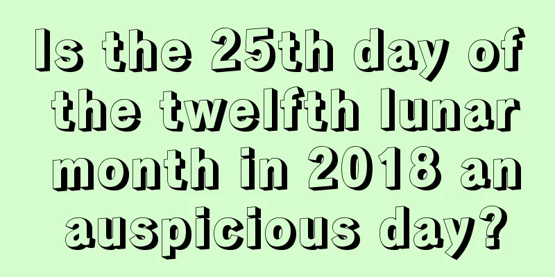 Is the 25th day of the twelfth lunar month in 2018 an auspicious day?