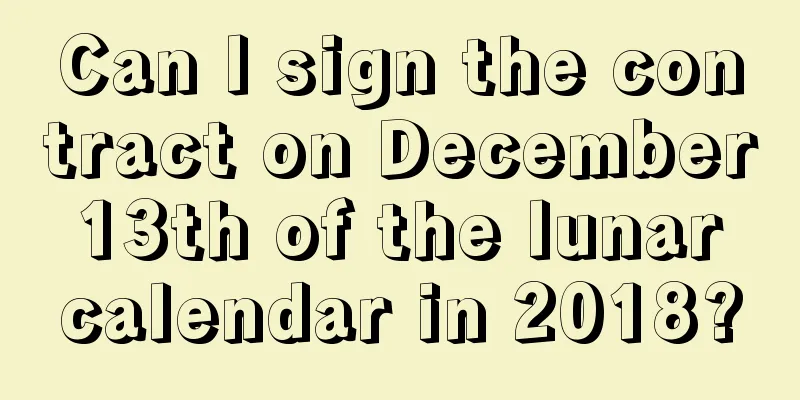 Can I sign the contract on December 13th of the lunar calendar in 2018?