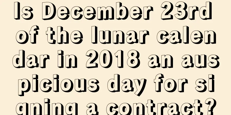 Is December 23rd of the lunar calendar in 2018 an auspicious day for signing a contract?
