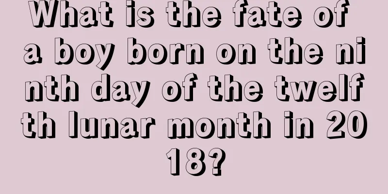 What is the fate of a boy born on the ninth day of the twelfth lunar month in 2018?