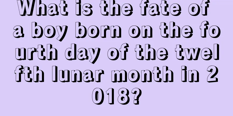 What is the fate of a boy born on the fourth day of the twelfth lunar month in 2018?