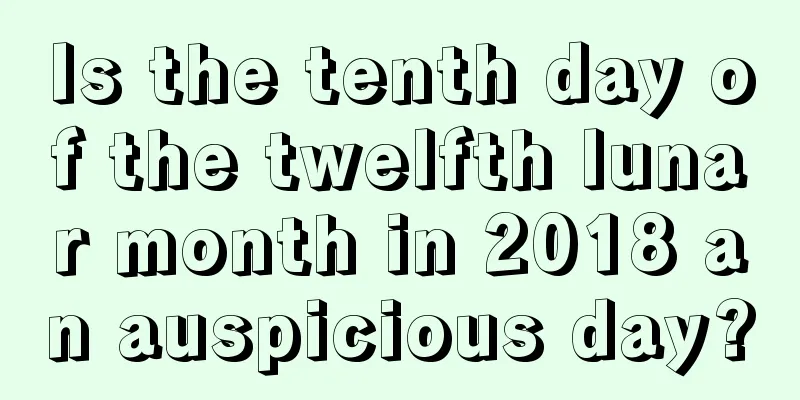 Is the tenth day of the twelfth lunar month in 2018 an auspicious day?