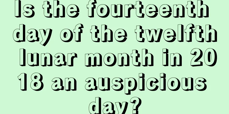 Is the fourteenth day of the twelfth lunar month in 2018 an auspicious day?