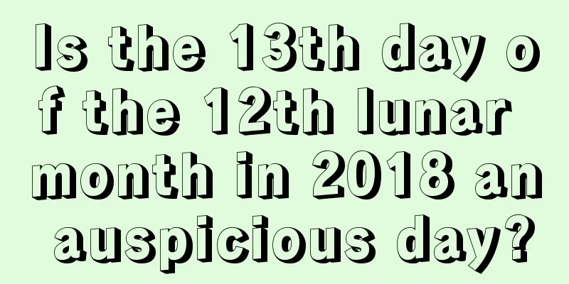 Is the 13th day of the 12th lunar month in 2018 an auspicious day?