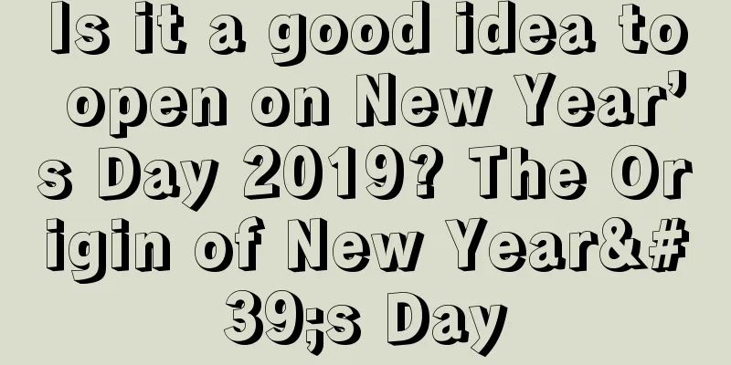 Is it a good idea to open on New Year’s Day 2019? The Origin of New Year's Day