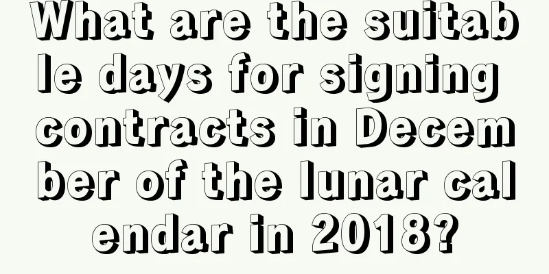 What are the suitable days for signing contracts in December of the lunar calendar in 2018?