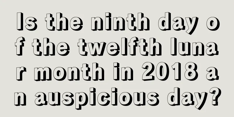 Is the ninth day of the twelfth lunar month in 2018 an auspicious day?