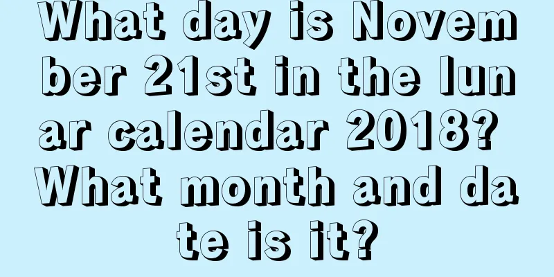 What day is November 21st in the lunar calendar 2018? What month and date is it?