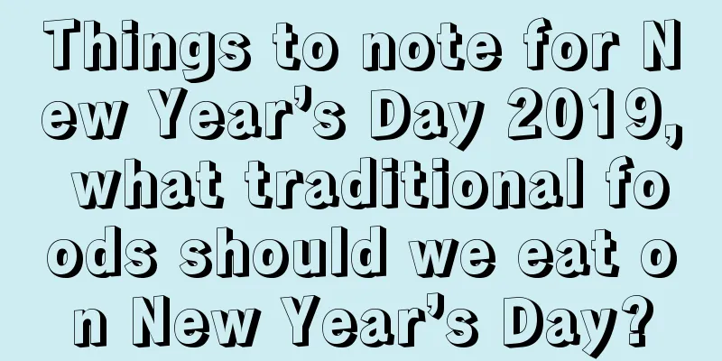 Things to note for New Year’s Day 2019, what traditional foods should we eat on New Year’s Day?