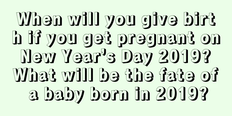 When will you give birth if you get pregnant on New Year’s Day 2019? What will be the fate of a baby born in 2019?