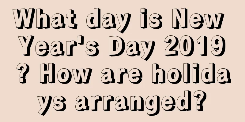 What day is New Year's Day 2019? How are holidays arranged?
