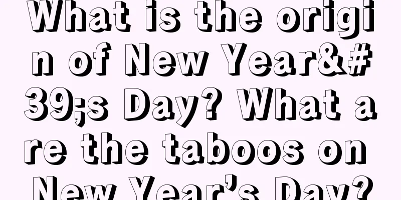 What is the origin of New Year's Day? What are the taboos on New Year’s Day?