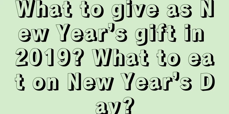 What to give as New Year’s gift in 2019? What to eat on New Year’s Day?