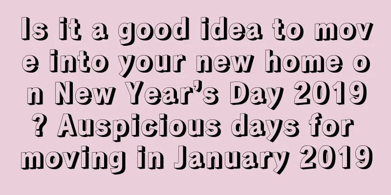 Is it a good idea to move into your new home on New Year’s Day 2019? Auspicious days for moving in January 2019