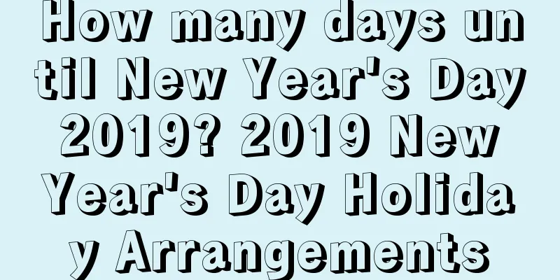 How many days until New Year's Day 2019? 2019 New Year's Day Holiday Arrangements